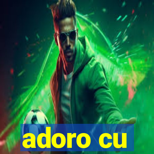 adoro cu